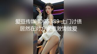 爱豆传媒 IDG5389 上门讨债居然在对方家里激情做爱