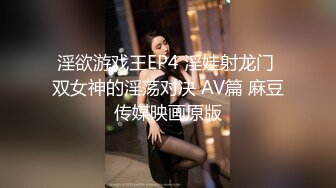 淫欲游戏王EP4 淫娃射龙门 双女神的淫荡对决 AV篇 麻豆传媒映画原版