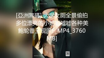 [亞洲無碼] 大学女厕全景偷拍多位漂亮的小姐姐嘘嘘各种美鲍轮番呈现[RF_MP4_3760MB]