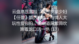 云盘高质露脸，贵州良家少妇【任蕾】婚内出轨，与情人大玩性爱自拍，啪啪道具紫薇吹箫毒龙口活一绝 (13)