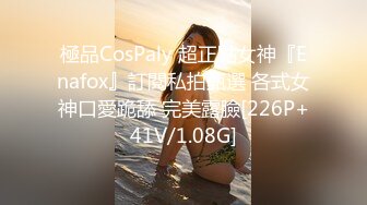 極品CosPaly 超正點女神『Enafox』訂閱私拍甄選 各式女神口愛跪舔 完美露臉[226P+41V/1.08G]