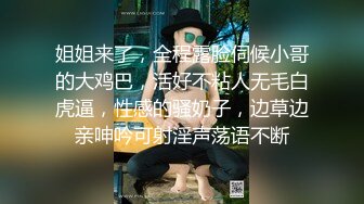 高颜值小姐姐和小胖子双女秀 全裸诱惑 躺在床上小胖子帮小姐姐舔逼 手指抠逼自慰 爽的不行 叫声淫荡