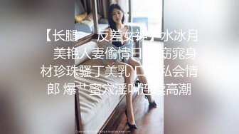 【长腿❤️反差女神】水冰月✿ 美艳人妻偷情日记 窈窕身材珍珠骚丁美乳 口穴私会情郎 爆艹蜜穴淫叫连续高潮