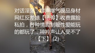 对话淫荡，嗲声嗲气极品身材网红反差婊【涵玲】收费露脸私拍，各种情趣制服性爱能玩的都玩了，呻吟声让人受不了【下】 (2)