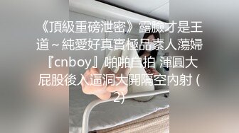 《頂級重磅泄密》露臉才是王道～純愛好真實極品素人蕩婦『cnboy』啪啪自拍 渾圓大屁股後入逼洞大開隔空內射 (2)