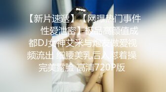 【新片速遞】【网曝热门事件㊙️性爱泄密】极品高颜值成都DJ女神艾米与炮友做爱视频流出 细腰美乳后入怼着操 完美露脸 高清720P版 