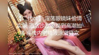 【二代cc】 淫荡眼镜妹偷情实录 酒店沙发被操到高潮抽搐 连续内射精液涂满骚穴