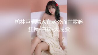 榆林巨乳情人在老公面前露脸狂操-白袜-大屁股