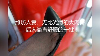 潍坊人妻、无比光滑的大肉臀，后入简直舒服的一批！