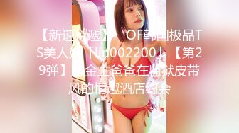 【新速片遞】 ✨OF韩国极品TS美人妖「lin002200」【第29弹】和金主爸爸在监狱皮带风的情趣酒店约会