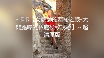 -卡卡【女教師的羞恥之旅-大開腿曝光私處極致誘惑】～超清原版