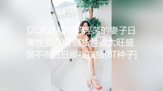 [2DF2] 和性感淫荡的妻子日常性爱自拍 骚货性欲太旺盛 恨不得日日操夜夜插[BT种子]