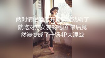 两对情侣酒店开房玩游戏输了就吃对方女友的鲍鱼 最后竟然演变成了一场4P大混战