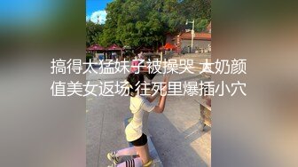 搞得太猛妹子被操哭 大奶颜值美女返场 往死里爆插小穴