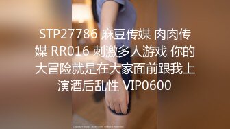 STP27786 麻豆传媒 肉肉传媒 RR016 刺激多人游戏 你的大冒险就是在大家面前跟我上演酒后乱性 VIP0600