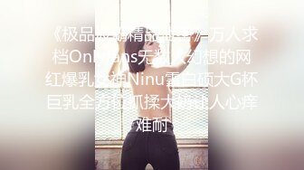 《极品波霸精品泄密》万人求档Onlyfans无数人幻想的网红爆乳女神Ninu雪白硕大G杯巨乳全方位抓揉大奶让人心痒难耐