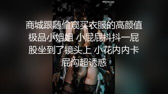 商城跟随偷窥买衣服的高颜值极品小姐姐 小屁屁抖抖一屁股坐到了镜头上 小花内内卡屁沟超诱惑