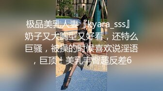 极品美乳人妻『kyara_sss』 奶子又大胸型又好看，还特么巨骚，被操的时候喜欢说淫语，巨顶！美乳丰臀超反差6