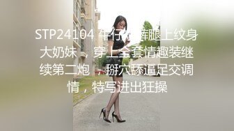 STP24104 牛仔短裤腿上纹身大奶妹 ，穿上全套情趣装继续第二炮 ，掰穴舔逼足交调情，特写进出狂操