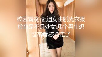 校园霸凌-强迫女生脱光衣服检查是不是处女,几个男生想过来看,被骂走了