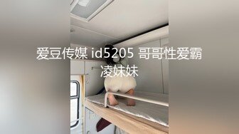 爱豆传媒 id5205 哥哥性爱霸凌妹妹