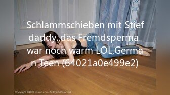 Schlammschieben mit Stiefdaddy..das Fremdsperma war noch warm LOL,German Teen (64021a0e499e2)