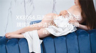 XK8054.马湘兰.替父淫妻.王牌操妈员申请出战.星空无限传媒