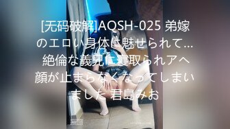 [无码破解]AQSH-025 弟嫁のエロい身体に魅せられて… 絶倫な義兄に寝取られアヘ顔が止まらなくなってしまいました 君島みお