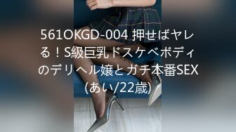 561OKGD-004 押せばヤレる！S級巨乳ドスケベボディのデリヘル嬢とガチ本番SEX(あい/22歳)