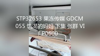 STP32653 果冻传媒 GDCM055 饥渴的妈妈 下集 张群 VIP0600