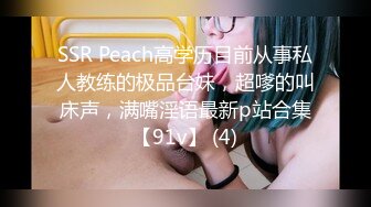 SSR Peach高学历目前从事私人教练的极品台妹，超嗲的叫床声，满嘴淫语最新p站合集【91v】 (4)