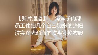 【新片速遞】     澡堂子内部员工偷拍几个白白嫩嫩的少妇洗完澡光溜溜的吹头发换衣服