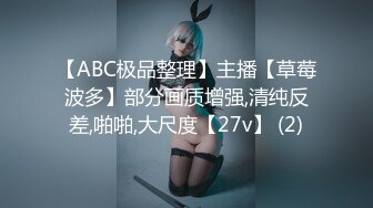 【ABC极品整理】主播【草莓波多】部分画质增强,清纯反差,啪啪,大尺度【27v】 (2)