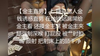 【金主直男】上 捷克猎人金钱诱惑直男 在地铁站漏屌给金主看 还摸金主屌 被金主夹腿强制深喉 打屁股 被艹时扣嘴 颜射 把射床上的舔干净