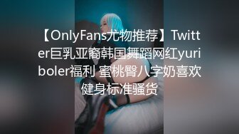 【OnlyFans尤物推荐】Twitter巨乳亚裔韩国舞蹈网红yuriboler福利 蜜桃臀八字奶喜欢健身标准骚货