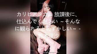 カリビアンコム 放課後に、仕込んでください ～そんなに観られると恥ずかしい～ - 鈴木理沙