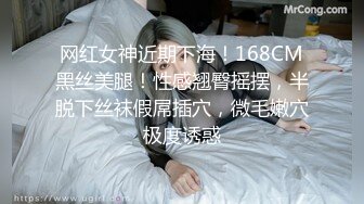 网红女神近期下海！168CM黑丝美腿！性感翘臀摇摆，半脱下丝袜假屌插穴，微毛嫩穴极度诱惑