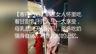 【客户约奶】躺在女人怀里吃着甘甜乳汁乃人生一大享受，母乳是纯天然补品，多多吃奶强身健体，寻找儿时的记忆。