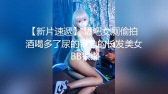 【新片速遞】 酒吧女厕偷拍 酒喝多了尿的很急的长发美女 BB很嫩