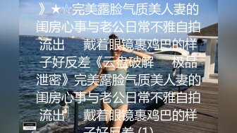 【曝光泄密】渣男曝光眼镜反差女友林子祎~生活私密视图~