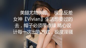 ❤️美腿尤物御姐❤️极品反差女神〖Vivian〗生活想要过的去，帽子必须带点绿 精心设计每一次出轨方式，极度淫骚