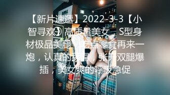 【新片速遞】2022-3-3【小智寻欢】高质量美女，S型身材极品美腿，吃点零食再来一炮，认真的舔屌，张开双腿爆插，美女爽的呼吸急促