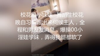 ✿校花级小妹妹✿舞蹈生校花晚自习偷跑出来伺候主人，全程和男友发消息，爆操00小淫娃学妹，弄得我腿都软了