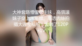 大神套路懵懂學生妹，高價讓妹子穿上JK制服、高透肉絲拍攝大遲度私拍，太嫩了120P+1V