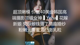 超顶嫩模 价值40美金韩国高端摄影顶级女神 ▌Yeha▌花嫁新娘 究极珍珠骚丁情趣婚纱 粉嫩光滑蜜穴凸激乳粒