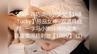 SP站~乖巧清纯小美女【168-Lucky】极品女神~双道具自慰~一字马小嫩妹呻吟甜美~跳蛋震得超刺激【100V】 (1)