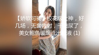 【娇软可骑】校花级女神，好几场，无套内射，干喷尿了，美女鲍鱼缓缓流出精液 (1)