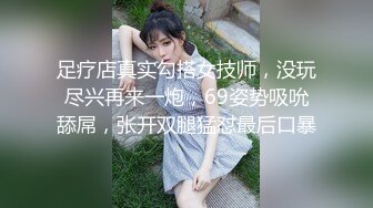 足疗店真实勾搭女技师，没玩尽兴再来一炮，69姿势吸吮舔屌，张开双腿猛怼最后口暴