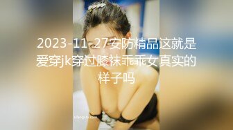 2023-11-27安防精品这就是爱穿jk穿过膝袜乖乖女真实的样子吗