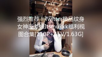 强烈推荐！Twitter极品纹身女神反差婊Itsmukkk福利视图合集[110P+41V/1.63G]